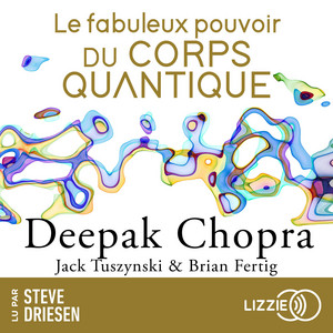 Le fabuleux pouvoir du corps quantique: Vivre plus longtemps et en meilleure santé grâce à la nouvelle science de la vie Audiobook