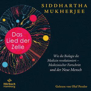 Das Lied der Zelle: Wie die Biologie die Medizin revolutioniert – Medizinischer Fortschritt und der Neue Mensch | Das spektakuläre neue Werk des Pulitzer-Preisträgers