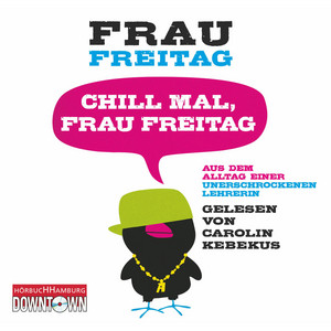 Chill mal, Frau Freitag: Aus dem Alltag einer unerschrockenen Lehrerin