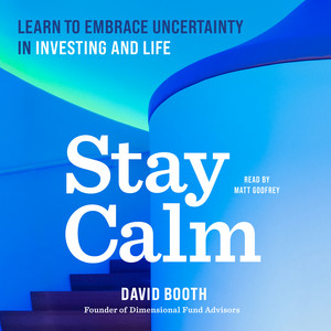Stay Calm: Learn to Embrace Uncertainty in Investing and Life