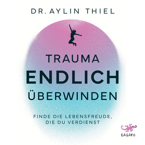 Trauma ENDLICH überwinden: Finde die Lebensfreude, die du verdienst | Schritt für Schritt zur eigenen Heilung