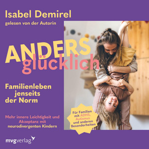Anders glücklich – Familienleben jenseits der Norm: Mehr innere Leichtigkeit und Akzeptanz mit neurodivergenten Kindern | ADHS, Autismus, AuDHS, AVWS, ASS u.a. | mit und ohne Diagnose