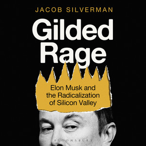 Gilded Rage: Elon Musk and the Radicalization of Silicon Valley