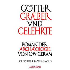 Götter, Gräber und Gelehrte: Roman der Archäologie