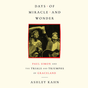 Days of Miracle and Wonder: Paul Simon and the Trials and Triumphs of Graceland
