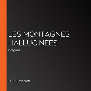 Les Montagnes hallucinées: intégrale
