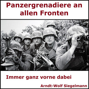 Panzergrenadiere an alle Fronten - Arndt Wolf Siegelmann: Von vorne geführt