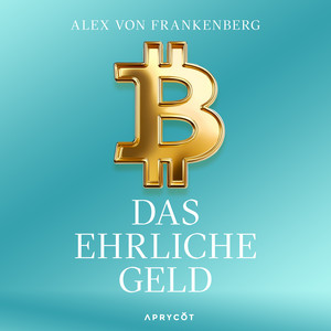 Bitcoin – Das ehrliche Geld: Eine Antwort in Zeiten der Geldentwertung – Wie eine neue Technologie uns vor Inflation und Finanzkrisen schützen kann