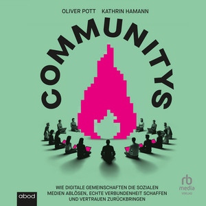 Communitys: Wie digitale Gemeinschaften die sozialen Medien ablösen, echte Verbundenheit schaffen und ...