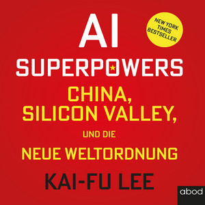 AI-Superpowers: China, Silicon Valley und die neue Weltordnung