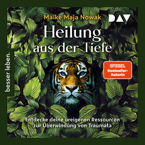 Heilung aus der Tiefe. Entdecke deine ureigenen Ressourcen zur Überwindung von Traumata