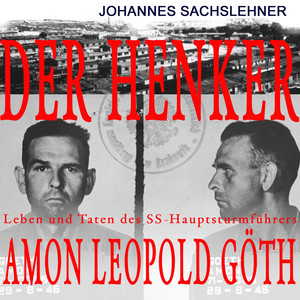Der Henker: Leben und Taten des SS-Hauptsturmführers Amon Leopold Göth.