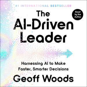 The AI-Driven Leader: Harnessing AI to Make Faster, Smarter Decisions