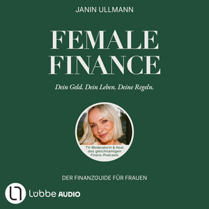 Female Finance: Dein Geld. Dein Leben. Deine Regeln.