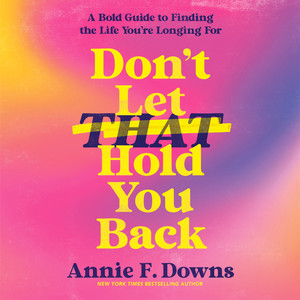 Don't Let That Hold You Back: A Bold Guide to Finding the Life You're Longing For