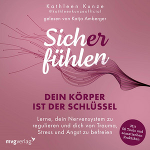 Sich(er) fühlen: Dein Körper ist der Schlüssel: Lerne, dein Nervensystem zu regulieren und dich von Trauma, Stress und Angst zu befreien | 56 somatische Tools zur Nervensystemregulation