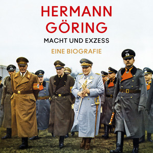 Hermann Göring: Macht und Exzess. Eine Biografie