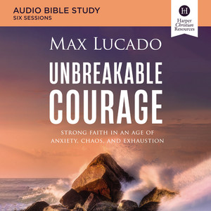 Unbreakable Courage Bible Study: Audio: Strong Faith in an Age of Anxiety, Chaos, and Exhaustion (A Bible Study on Elijah)