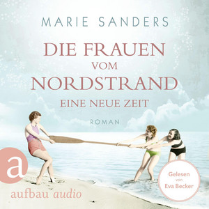 Die Frauen vom Nordstrand - Eine neue Zeit - Die Seebad-Saga, Band 1 (Ungekürzt)