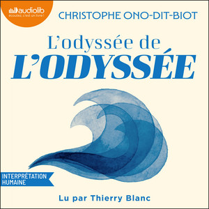 L'odyssée de L'Odyssée: Tout ce que vous avez toujours voulu savoir sur les aventures d'Ulysse sans jamais avoir lu Homère