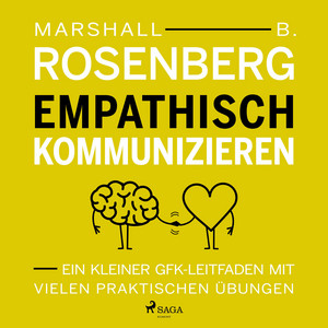 Empathisch kommunizieren. Ein kleiner GFK–Leitfaden mit vielen praktischen Übungen
