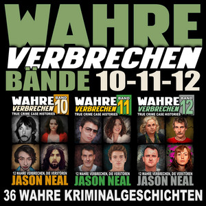 Wahre Verbrechen: Bände 10-11-12 (True Crime Case Histories): 36 wahre Verbrechen, die verstören (Collection of 3 Volumes: 36 True Crimes That Disturb)