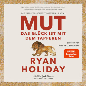 Mut – Das Glück ist mit dem Tapferen: Die vier stoischen Tugenden Band I