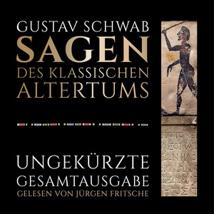 Gustav Schwab: Sagen des klassischen Altertums - Ungekürzte Gesamtausgabe: Herakles, Ödipus, die Sagen Trojas, Odysseus, Äneas - und vieles mehr auf über 40 Stunden Spielzeit!