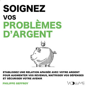 Soignez vos problèmes d'argent: Établissez une relation apaisée avec votre argent pour augmenter vos revenus, maitriser vos dépenses et sécuriser votre avenir Audiobook