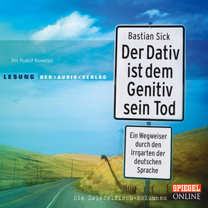 Der Dativ ist dem Genitiv sein Tod. Ein Wegweiser durch den Irrgarten der deutschen Sprache. Die Zwiebelfisch-Kolumnen