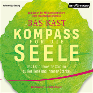 Kompass für die Seele: Das Fazit neuester Studien zu Resilienz und innerer Stärke - Ernährung, Bewegung, Meditation u.v.a.: 10 wissenschaftlich erwiesene Wege, um Körper und Geist gesund zu halten