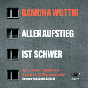 Aller Aufstieg ist schwer:: Arm, ostdeutsch, Arbeiterkind – die Lüge von der Chancengleichheit