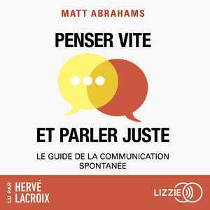 Penser vite et parler juste: Le guide de la communication spontanée Audiobook