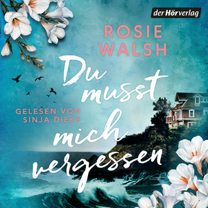 Du musst mich vergessen: Roman - Die spannendste Lovestory des Jahres – Nr.1-SPIEGEL-Bestsellerautorin Rosie Walsh ist zurück!