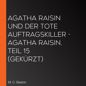 Agatha Raisin und der tote Auftragskiller - Agatha Raisin, Teil 15 (Gekürzt)