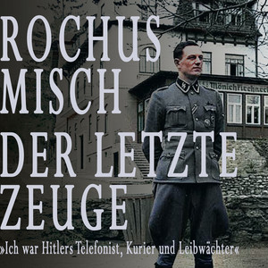 Rochus Misch. Der letzte Zeuge: Ich war Hitlers Telefonist, Kurier und Leibwächter Audiobook