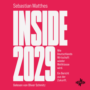 Inside 2029: Wie Deutschlands Wirtschaft wieder Weltklasse wird – Ein Bericht aus der Zukunft | Der Weckruf für das Wirtschaftswunder vom Handelsblatt-Chefredakteur
