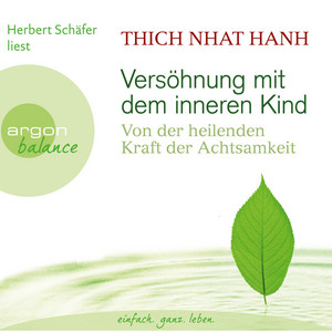 Versöhnung mit dem inneren Kind  - Von der heilenden Kraft der Achtsamkeit  (Gekürzte Fassung)