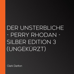 Der Unsterbliche - Perry Rhodan - Silber Edition 3 (Ungekürzt)