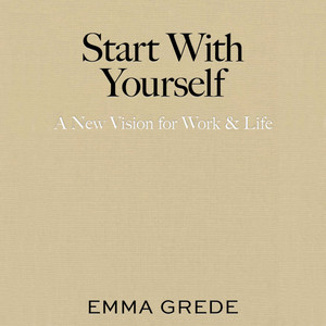 Start With Yourself: A New Vision for Work & Life