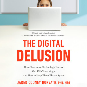 The Digital Delusion: How Classroom Technology Harms Our Kids' Learning--and How to Help Them Thrive Again Audiobook