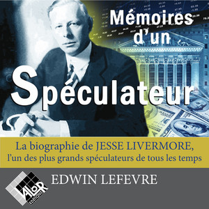 Mémoires d'un spéculateur: La biographie de Jesse Livermore, l'un des plus grands spéculateurs de tous les temps