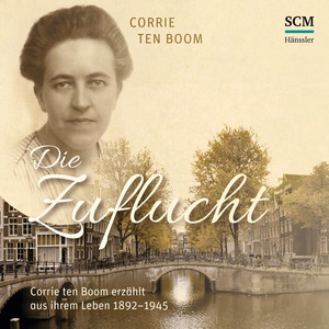 Die Zuflucht: Corrie ten Boom erzählt aus ihrem Leben 1892-1945