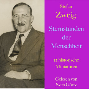 Stefan Zweig: Sternstunden der Menschheit: 12 historische Miniaturen -  ungekürzt gelesen