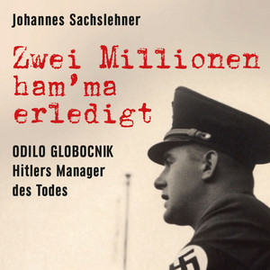Zwei Millionen ham'ma erledigt: Odilo Globocnik: Hitlers Manager des Todes Audiobook