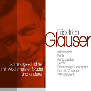 Klassische Kriminalgeschichten mit Wachtmeister Studer und anderen: Kriminologie, Pech, König Zucker, Verhör, Das uneinige Liebespaar, Der alte Zauberer