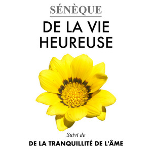De la vie heureuse - De la tranquillité de l’âme