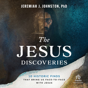 The Jesus Discoveries: 10 Historic Finds That Bring Us Face-to-Face with Jesus