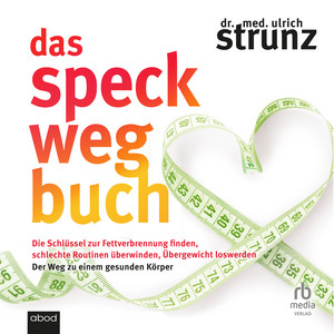 Das Speck-weg-Buch: Die Schlüssel zur Fettverbrennung finden, schlechte Routinen überwinden, Übergewicht loswerden