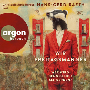 Wir Freitagsmänner - Wer wird denn gleich alt werden? (Ungekürzte Lesung)